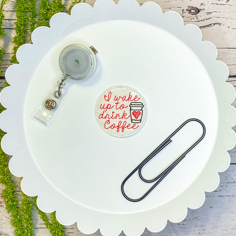 Drink Coffee Feltie Badge Clip, Bookmark, or Magnet